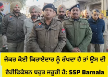 ਬਰਨਾਲਾ ‘ਚ ਕਿਰਾਏਦਾਰਾਂ ਦੇ ਖ਼ਿਲਾਫ਼ ਪੁਲਿਸ ਦੀ ਸਖ਼ਤੀ…SSP ਖ਼ੁਦ ਨਿਤਰੇ ਮੈਦਾਨ ‘ਚ…!
